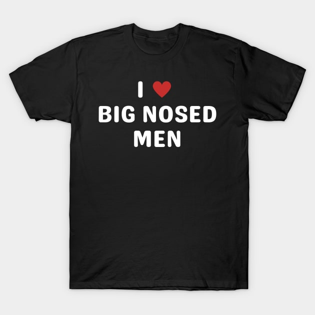 i love big nosed men T-Shirt by mdr design